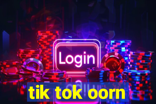 tik tok oorn